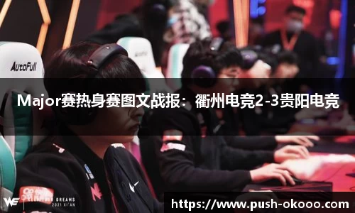 Major赛热身赛图文战报：衢州电竞2-3贵阳电竞