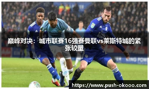 巅峰对决：城市联赛16强赛曼联vs莱斯特城的紧张较量