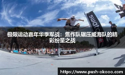 极限运动嘉年华季军战：焦作队碾压威海队的精彩纷呈之战