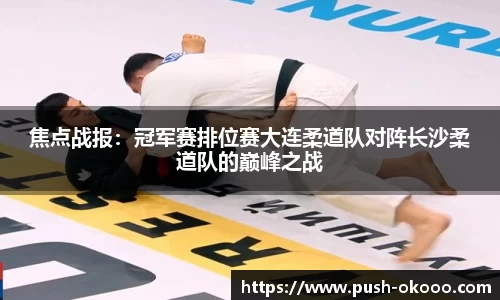 焦点战报：冠军赛排位赛大连柔道队对阵长沙柔道队的巅峰之战